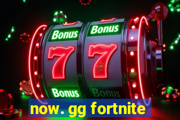 now. gg fortnite